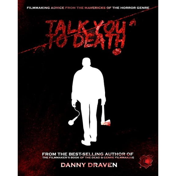Talk You to Death: Filmmaking Advice from the Mavericks of the Horror Genre (Paperback) by Danny Draven