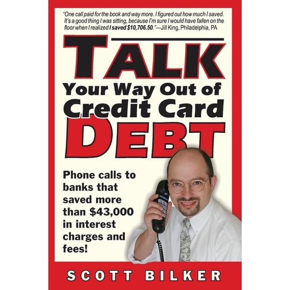 Talk Your Way Out of Credit Card Debt: Phone Calls to Banks That Saved More Than $43,000 in Interest Charges and Fees, (Paperback)