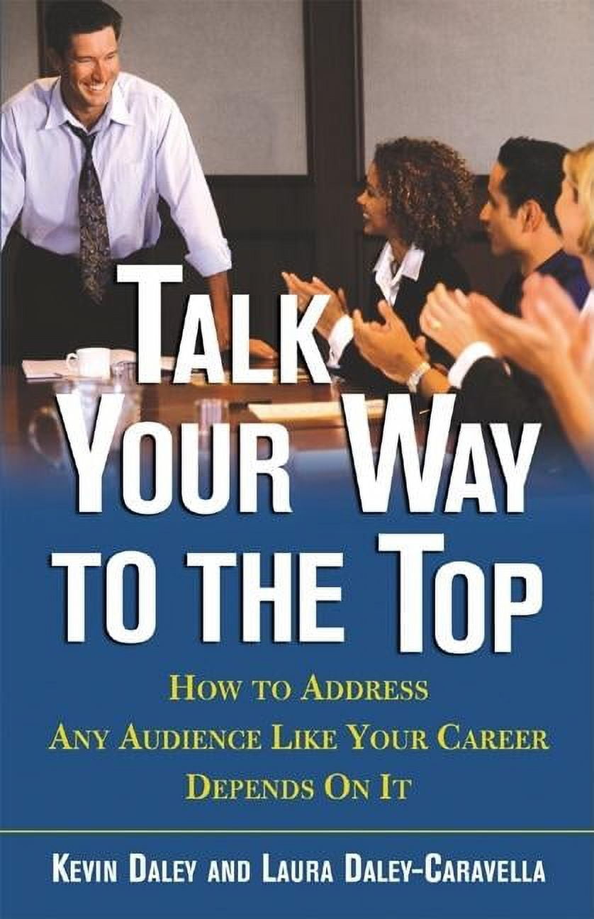 Talk Your Way to the Top: How to Address Any Audience Like Your Career Depends On It, (Paperback)