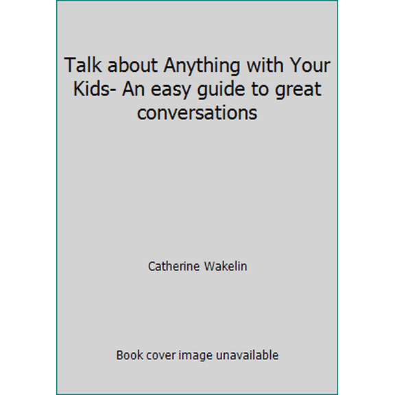 Pre-Owned Talk about Anything with Your Kids- An easy guide to great conversations (Paperback) 0978351002 9780978351007