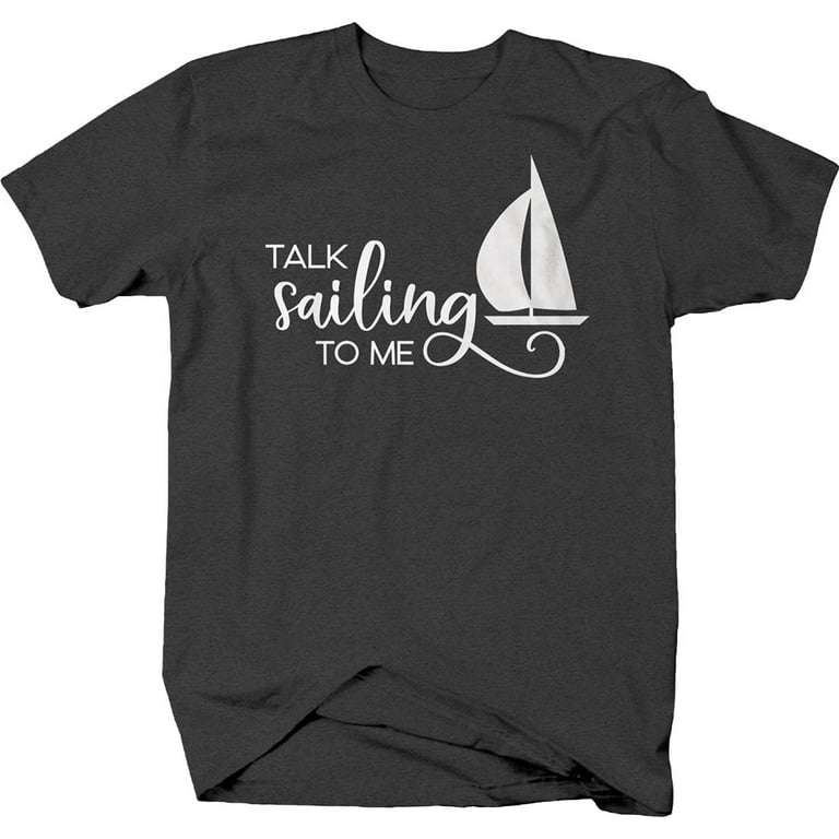 Talk sailing to me sail boat nautical travel Shirts for Men Large