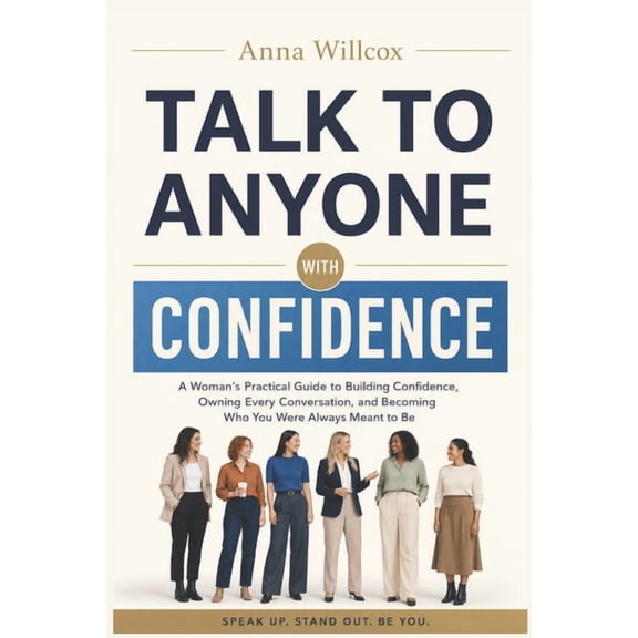 The Confident Woman Talk to Anyone with Confidence: A Woman's Practical Guide to Building Confidence, Owning Every Conversation, and Becomin, (Paperback)