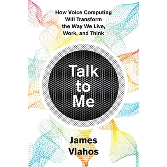 Pre-Owned Talk To Me: How Voice Computing Will Transform the Way We Live, Work, and Think