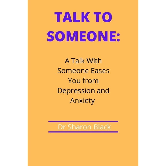 Talk to Someone : A Talk With Someone Eases You from Depression and Anxiety (Paperback)