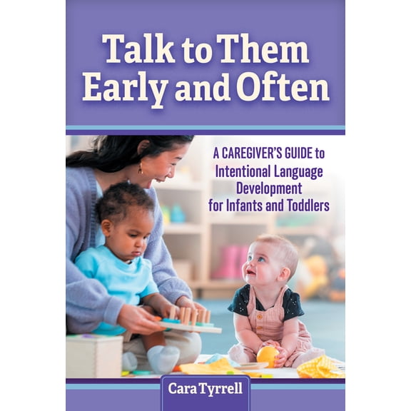 Talk to Them Early and Often: A Caregiver's Guide to Intentional Language Development for Infants and Toddlers, (Paperback)