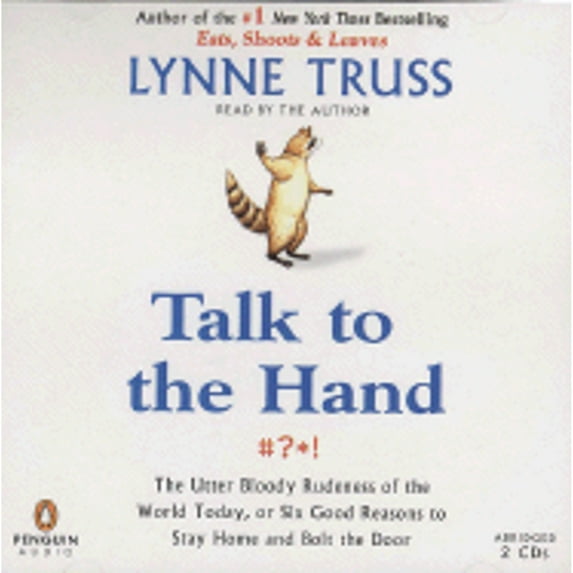 Talk to the Hand: The Utter Bloody Rudeness of the World Today, or Six Good Reasons to Stay Home and (Audiobook) by Lynne Truss