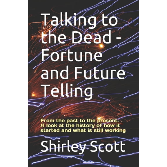 Talking to the Dead - Fortune and Future Telling: From the past to the present. A look at the history of how it started , (Paperback)