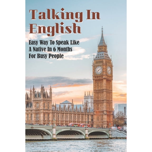 Talking In English: Easy Way To Speak Like A Native In 6 Months For Busy People: How To Speak English Easily (Paperback)