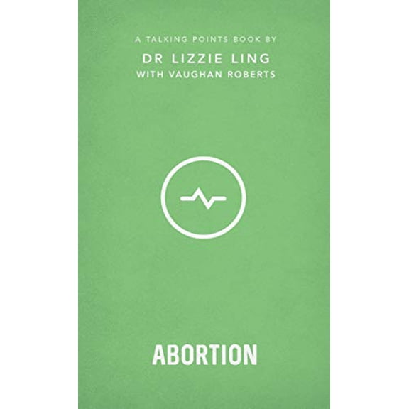 Pre-Owned Talking Points: Abortion: Christian Compassion, Convictions and Wisdom for Today's Big Issues 4 (Paperback) 1784984434 9781784984434