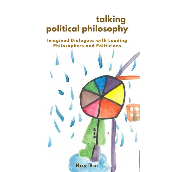 Talking Political Philosophy: Imagined Dialogues with Leading Philosophers and Politicians