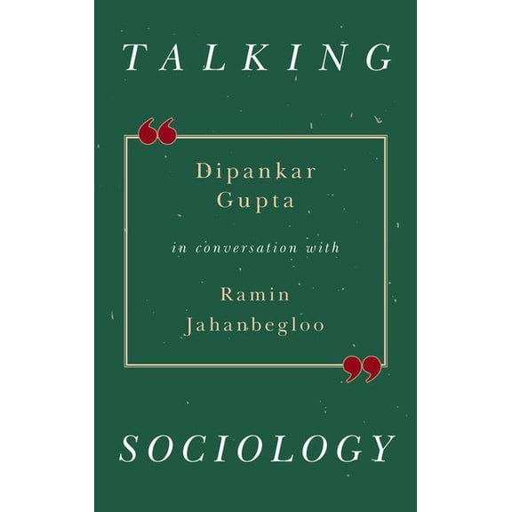 Talking Sociology: Deepankar Gupta in Conversation with Ramin Jahanbegloo, (Hardcover)
