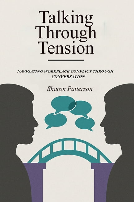 Talking Through Tension: Navigating Workplace Conflict Through Conversation, (Paperback)
