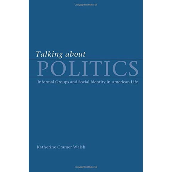 Pre-Owned Talking about Politics: Informal Groups and Social Identity in American Life (Paperback) 0226872203 9780226872209