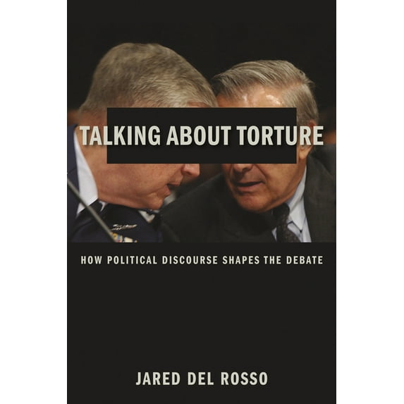 Talking about Torture: How Political Discourse Shapes the Debate, (Hardcover)