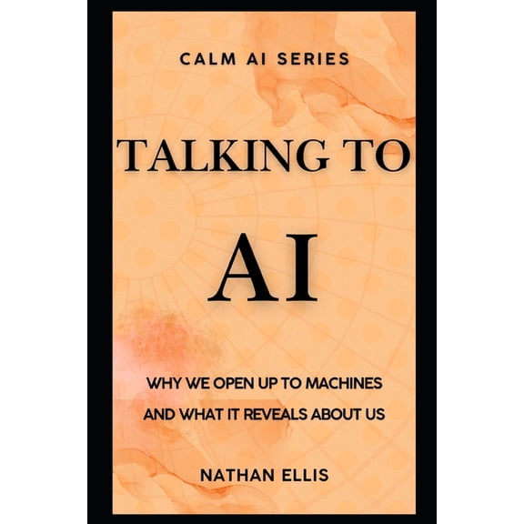 Calm AI Talking to AI: Why We Open Up to Machines and What It Reveals About Us, Book 2, (Paperback)