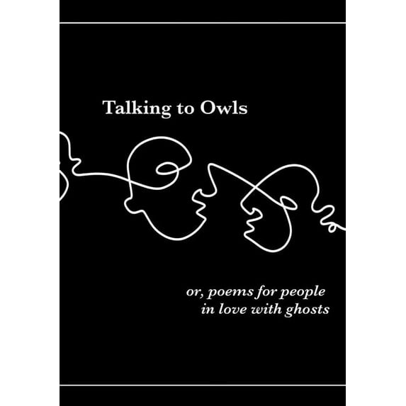 Talking to Owls, or, poems for people in love with ghosts, (Paperback)