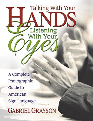 Pre-Owned Talking with Your Hands, Listening Eyes: A Complete Photographic Guide to American Sign Language Paperback Gabriel Grayson