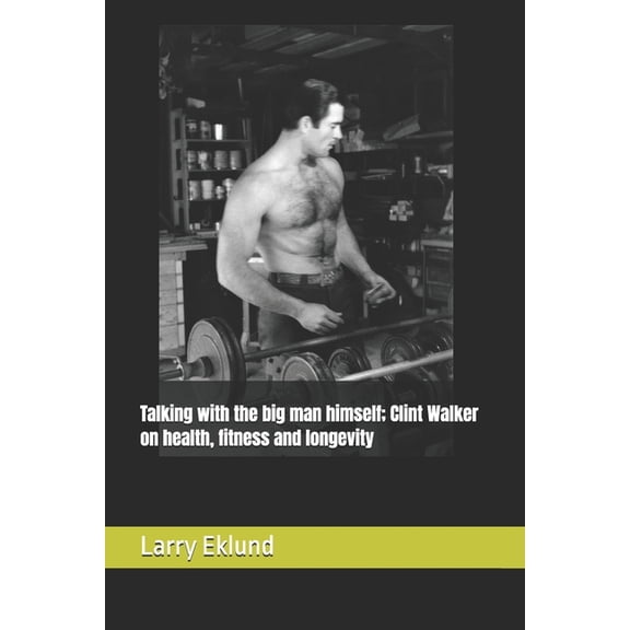 Talking with the big man himself; Clint Walker on health, fitness and longevity, (Paperback)