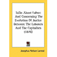 thumbnail image 1 of Talks About Labor : And Concerning The Evolution Of Justice Between The Laborers And The Capitalists (1876) (Paperback), 1 of 1