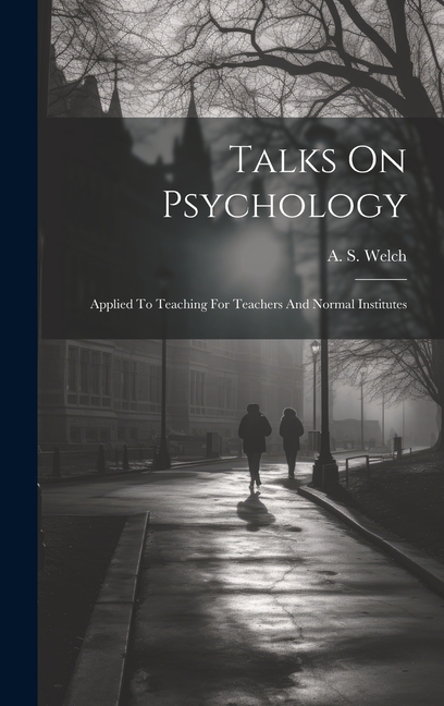 Talks On Psychology: Applied To Teaching For Teachers And Normal Institutes, (Hardcover)