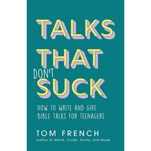 Talks That Don't Suck: How to Write and Give Bible Talks for Teenagers, (Paperback)