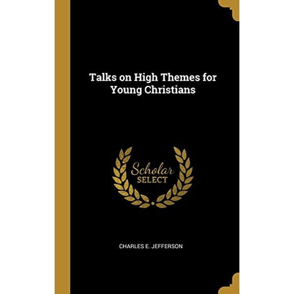 Talks on High Themes for Young Christians Hardcover 0526904194 9780526904198 Charles E. Jefferson