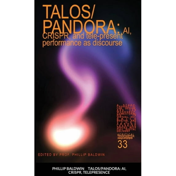 Talos/Pandora: AI, CRISPR, and tele-present performance as discourse, (Paperback)