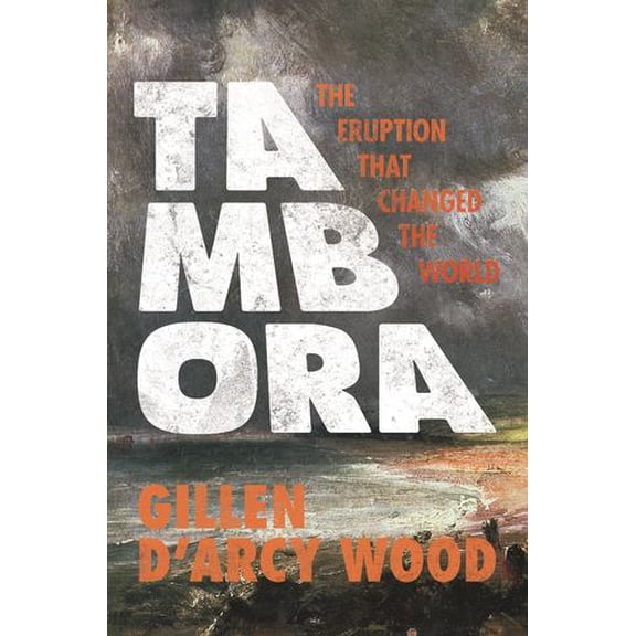 Tambora: The Eruption That Changed the World