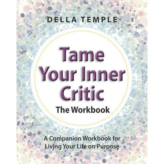 Tame Your Inner Critic: The Workbook: A Companion Workbook for Living Your Life on Purpose (Paperback)