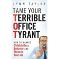 thumbnail image 1 of Tame Your Terrible Office Tyrant: How to Manage Childish Boss Behavior and Thrive in Your Job, (Hardcover), 1 of 1