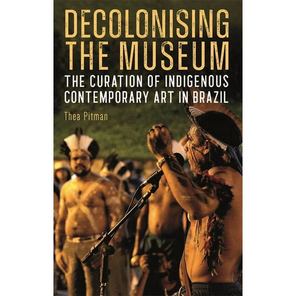 Tamesis Studies in Popular and Digital C Decolonising the Museum: The Curation of Indigenous Contemporary Art in Brazil, Book 2, (Hardcover)
