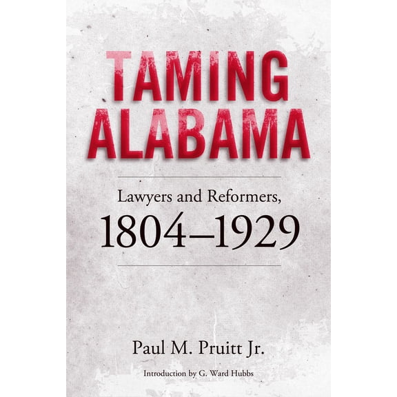 Taming Alabama : Lawyers and Reformers, 1804-1929 (Paperback)
