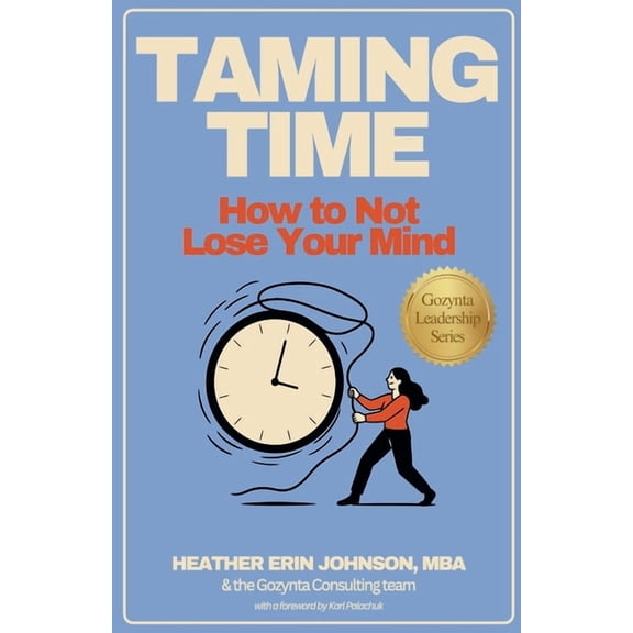 Taming Time: How to Not Lose Your Mind, (Paperback)