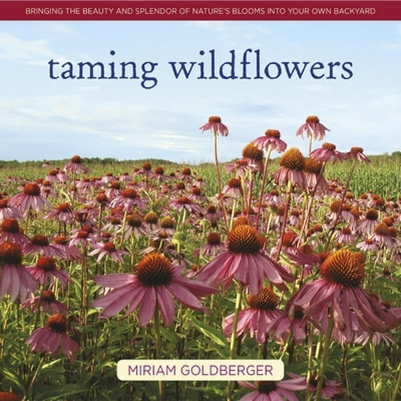 Pre-Owned Taming Wildflowers: Bringing the Beauty and Splendor of Nature's Blooms Into Your Own Backyard (Hardcover) 0985562269 9780985562267