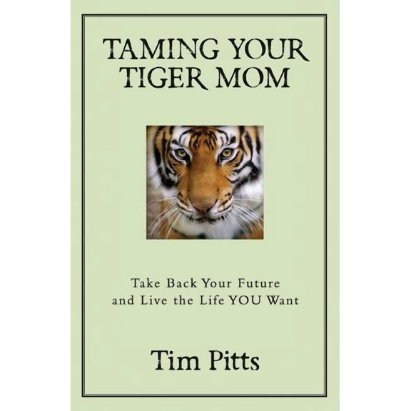 Taming Your Tiger Mom: Take Back Your Future and Live the Life You Want Paperback