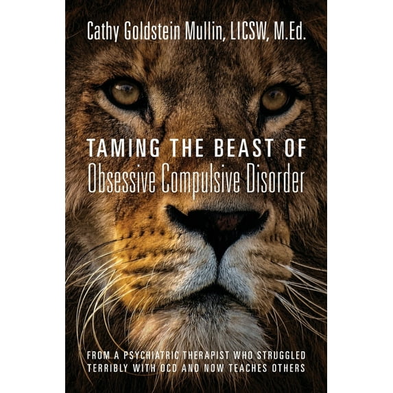Taming the Beast of Obsessive Compulsive Disorder: From a Psychiatric Therapist Who Struggled Terribly with OCD and Now , (Paperback)