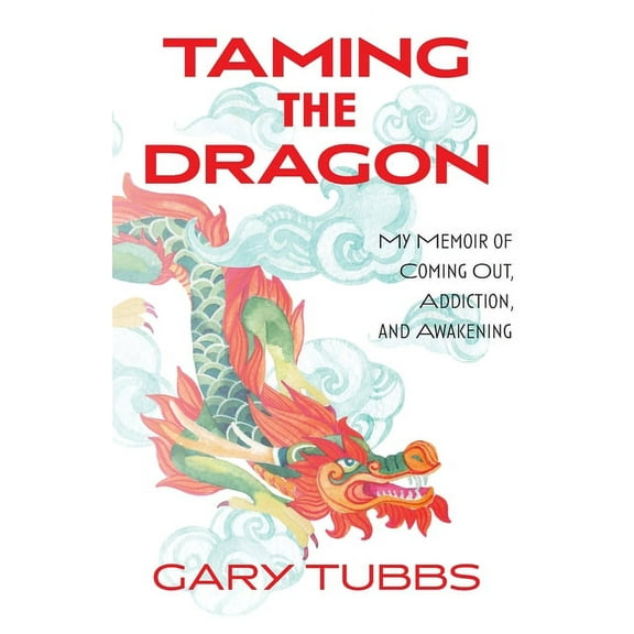 Taming the Dragon: My Memoir of Coming Out, Addiction, and Awakening, (Paperback)