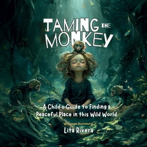 Taming the Monkey: A Child's Guide to Finding a Peaceful Place in this Wild World, (Paperback)