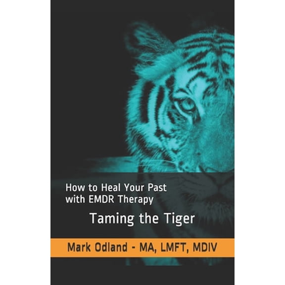 Taming the Tiger: How to Heal Your Past with EMDR Therapy (Paperback)