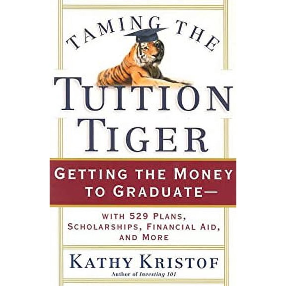 Pre-Owned Taming the Tuition Tiger: Getting the Money to Graduate--With 529 Plans, Scholarships, Financial Aid, and More (Paperback) 157660134X 9781576601341