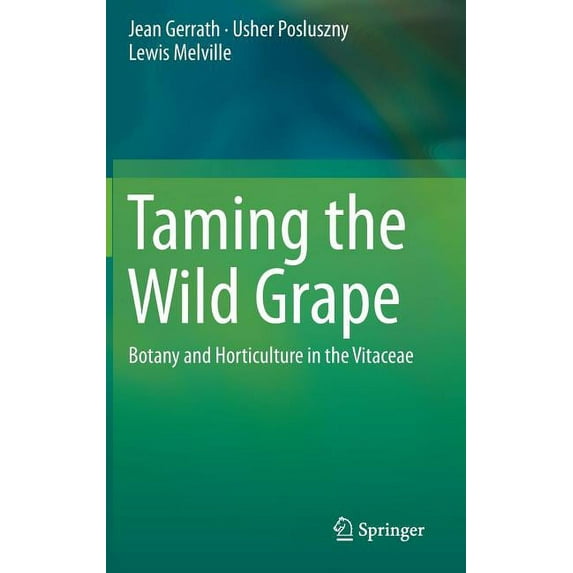 Taming the Wild Grape : Botany and Horticulture in the Vitaceae