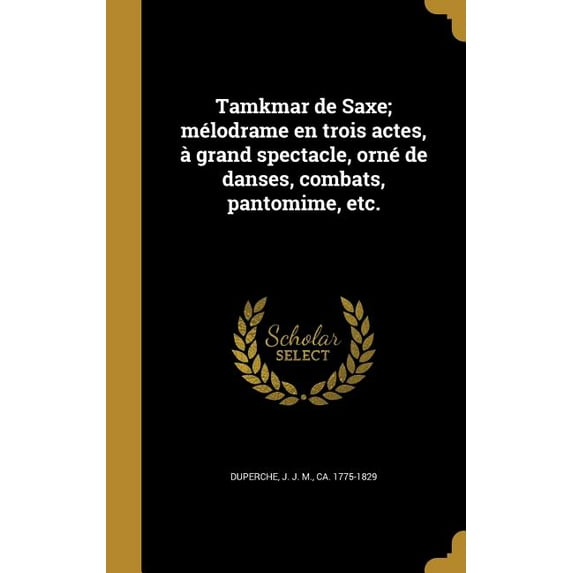 Tamkmar de Saxe; mélodrame en trois actes, à grand spectacle, orné de danses, combats, pantomime, etc. (Hardcover)