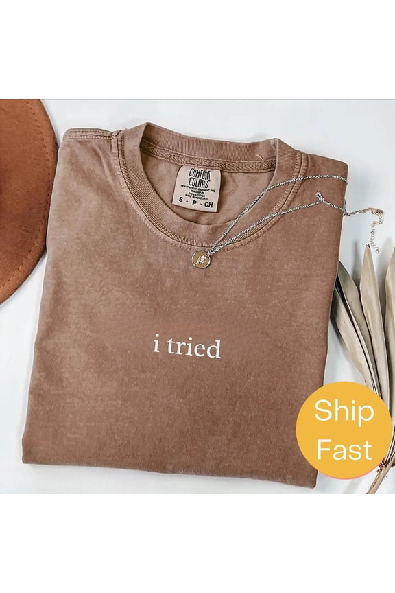 Tan Minimalist Sarcastic Statement T-Shirt - Comfort Colors I Tried Shirt for Effortless Style