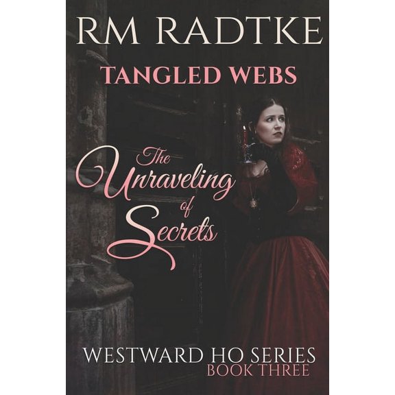 Westward Ho: Tangled Webs - The Unraveling of Secrets: Westward Ho Series - Book 3 (Paperback)