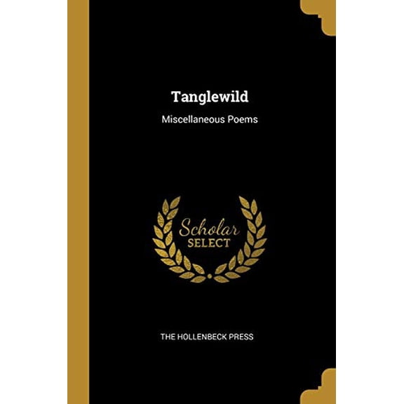 Tanglewild: Miscellaneous Poems Paperback 1010357581 9781010357582 The Hollenbeck Press