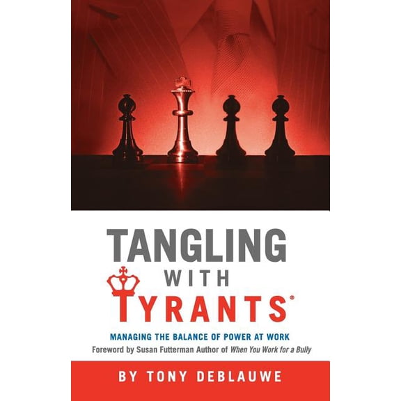 Tangling with Tyrants: Managing the Balance of Power at Work: Effective Communication and Behavior Management for the To, (Paperback)