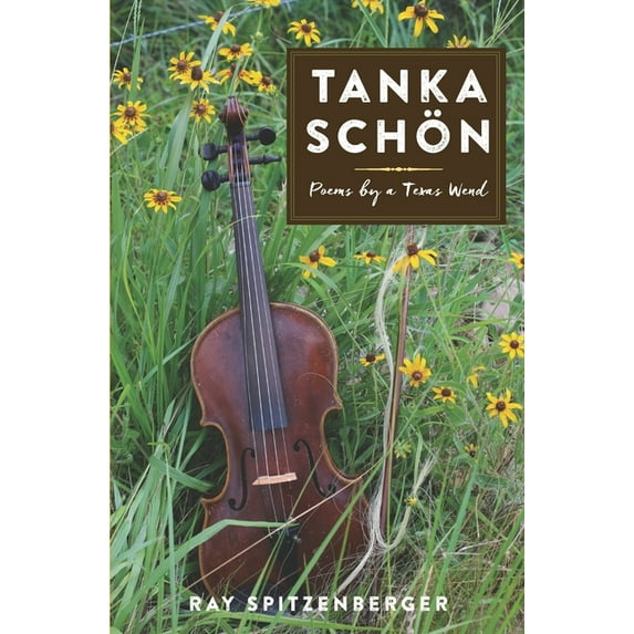 Tanka Schön: Poems by a Texas Wend (Paperback) by Ray Spitzenberger