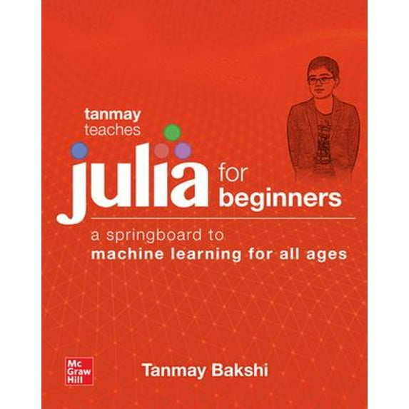 Pre-Owned Tanmay Teaches Julia for Beginners: A Springboard to Machine Learning for All Ages (Paperback) 1260456633 9781260456639
