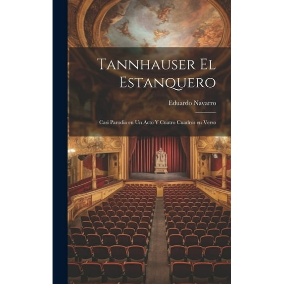 Tannhauser el estanquero : Casi parodia en un acto y cuatro cuadros en verso (Hardcover)
