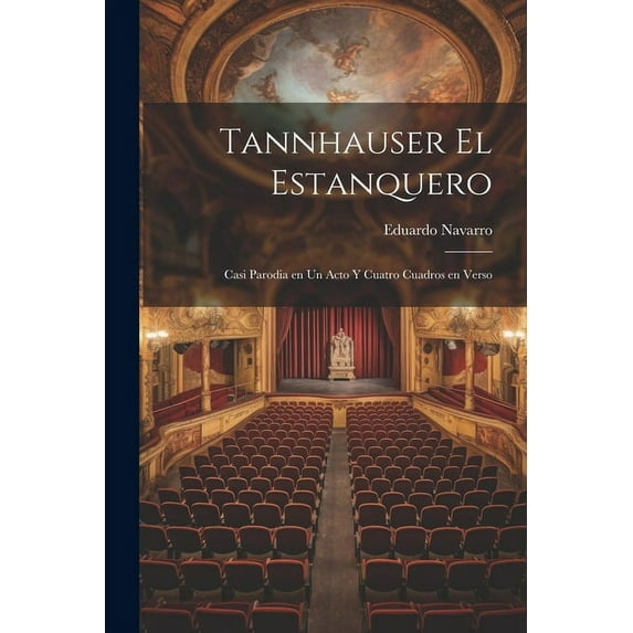 Tannhauser el estanquero : Casi parodia en un acto y cuatro cuadros en verso (Paperback)